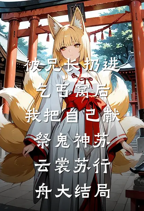 被兄长扔进乞丐窝后，我把自己献祭鬼神苏云裳苏行舟大结局