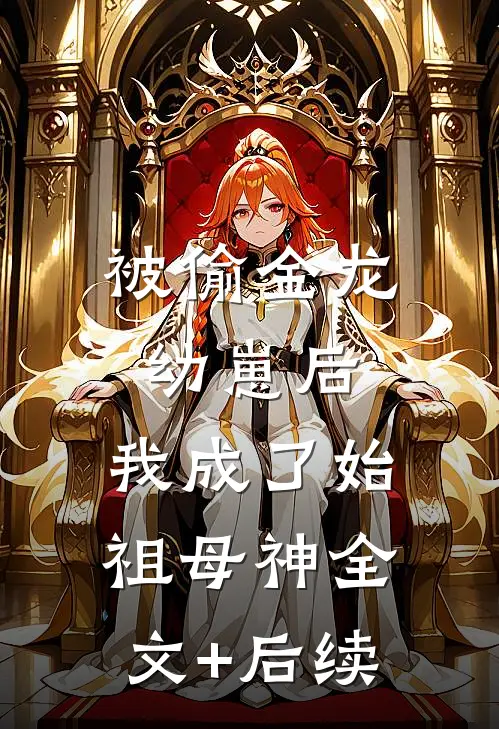 被偷金龙幼崽后，我成了始祖母神全文+后续