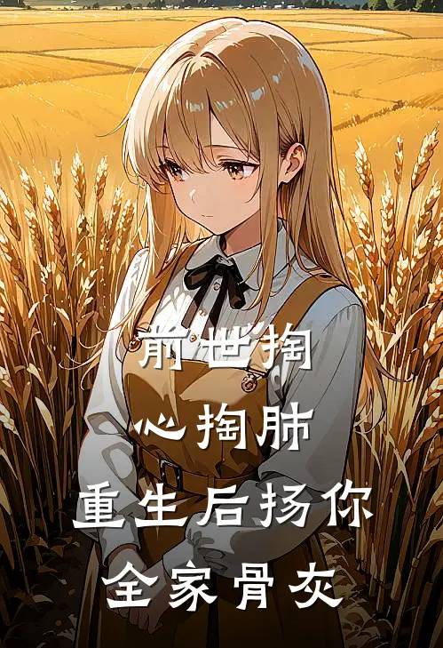 前世掏心掏肺，重生后扬你全家骨灰