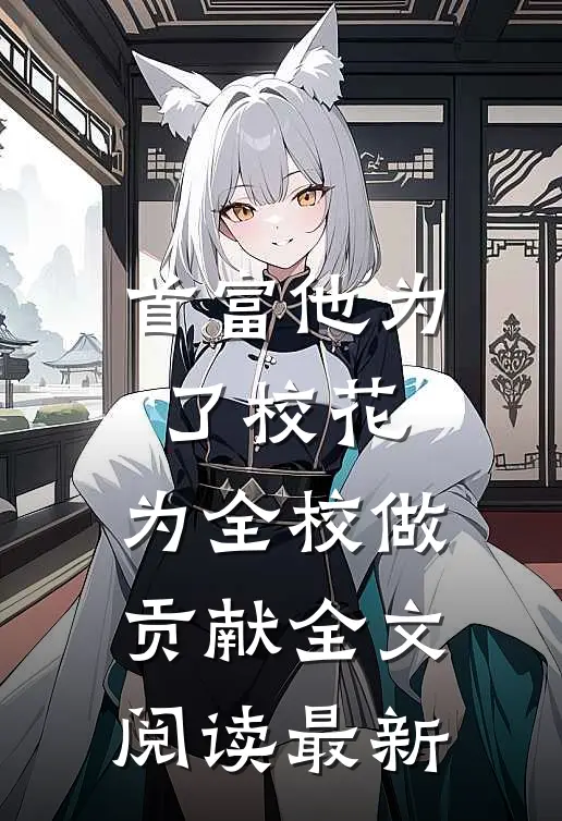 首富他为了校花，为全校做贡献全文阅读最新