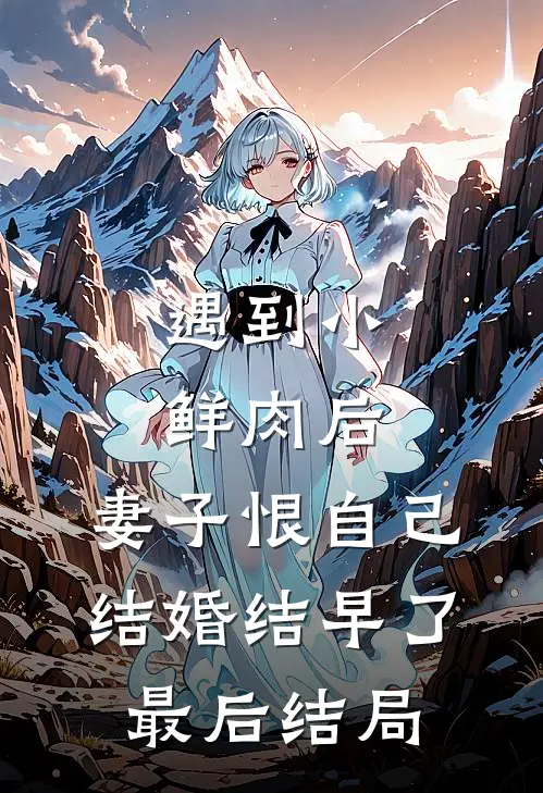 遇到小鲜肉后，妻子恨自己结婚结早了最后结局