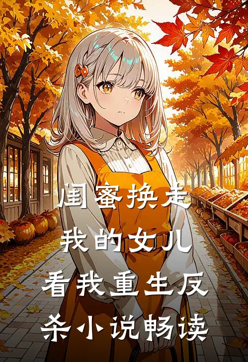 闺蜜换走我的女儿，看我重生反杀小说畅读