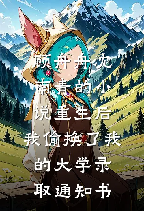 顾舟舟沈南青的小说重生后，我偷换了我的大学录取通知书