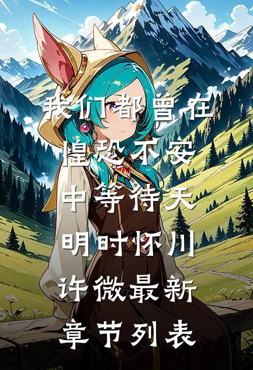 我们都曾在惶恐不安中等待天明时怀川许微最新章节列表