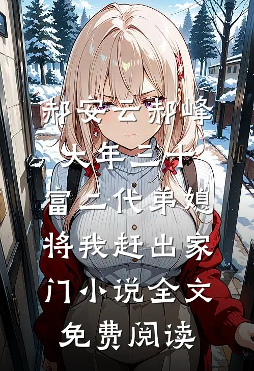 郝安云郝峰大年三十，富二代弟媳将我赶出家门小说全文免费阅读
