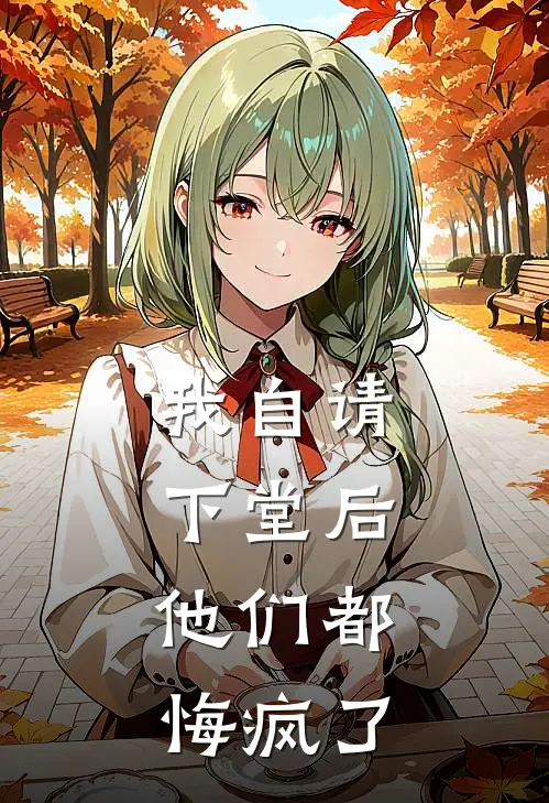 我自请下堂后，他们都悔疯了