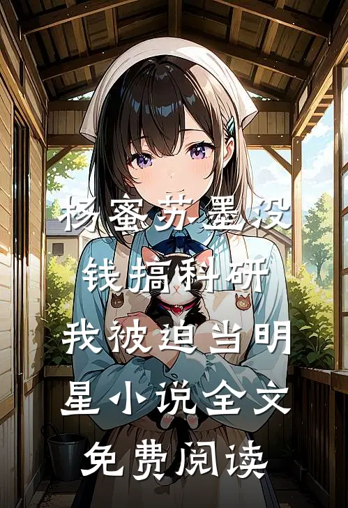 杨蜜苏墨没钱搞科研，我被迫当明星小说全文免费阅读