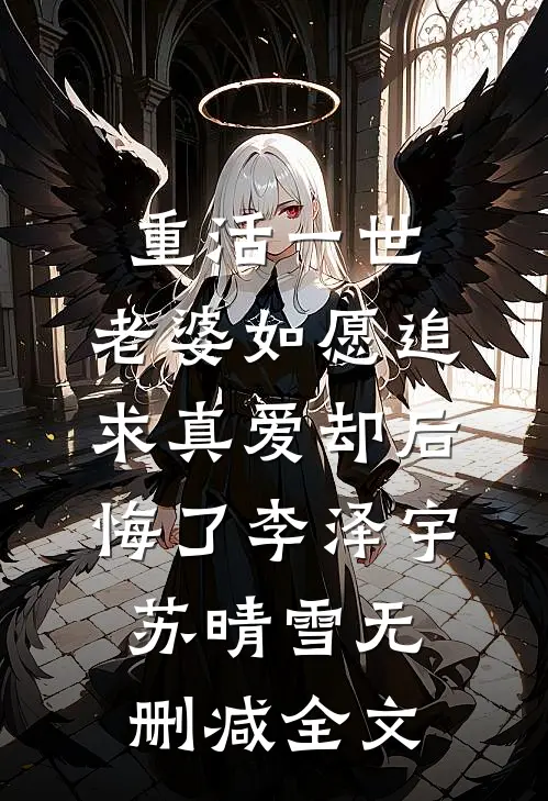 重活一世，老婆如愿追求真爱却后悔了李泽宇苏晴雪无删减全文