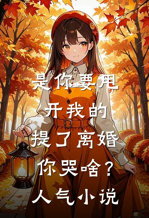 是你要甩开我的，提了离婚你哭啥？人气小说