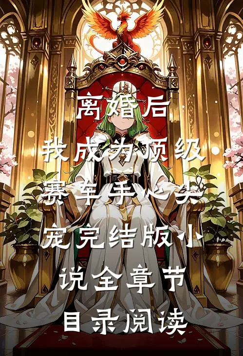 离婚后，我成为顶级赛车手心尖宠完结版小说全章节目录阅读