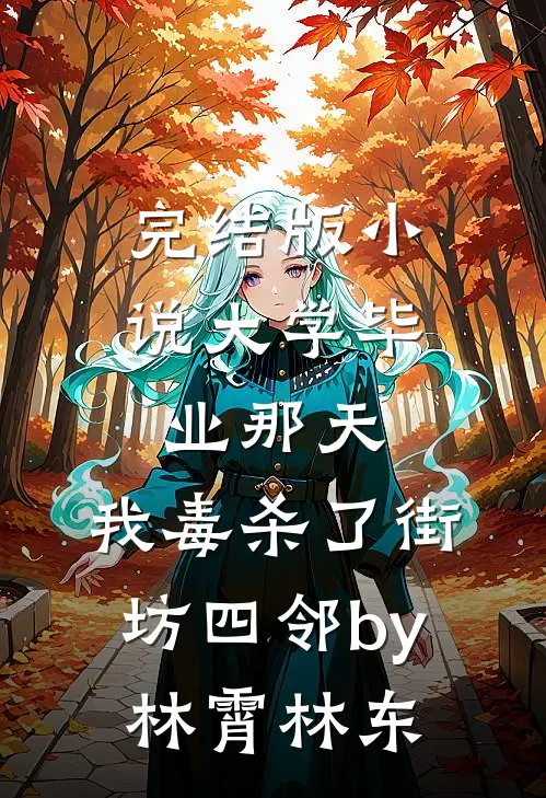 完结版小说大学毕业那天，我毒杀了街坊四邻by林霄林东