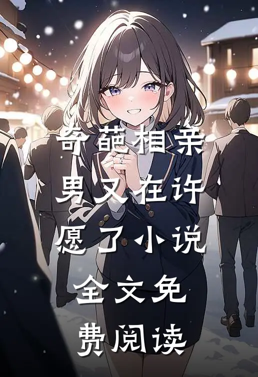 奇葩相亲男又在许愿了小说全文免费阅读