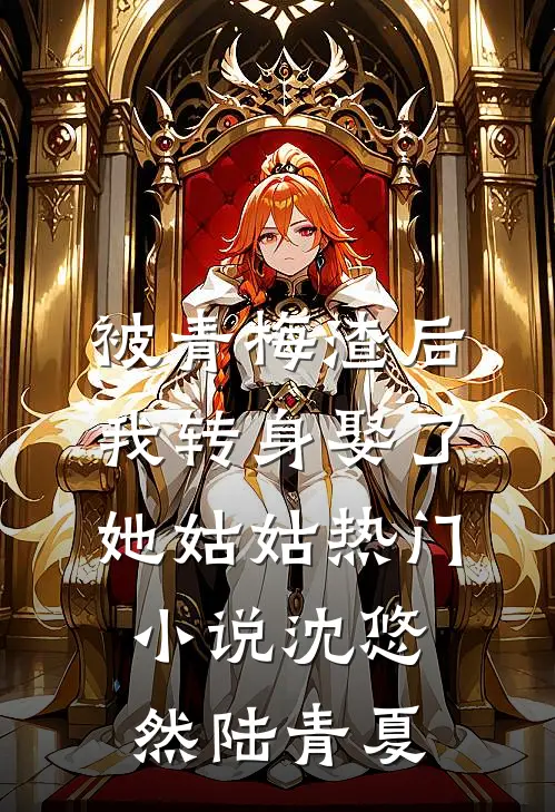 被青梅渣后，我转身娶了她姑姑热门小说沈悠然陆青夏