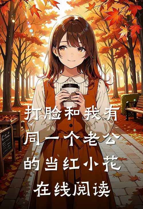 打脸和我有同一个老公的当红小花在线阅读