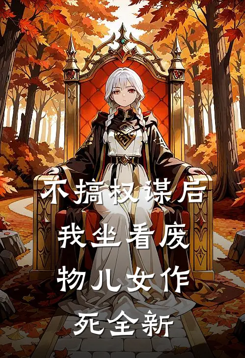 不搞权谋后，我坐看废物儿女作死全新