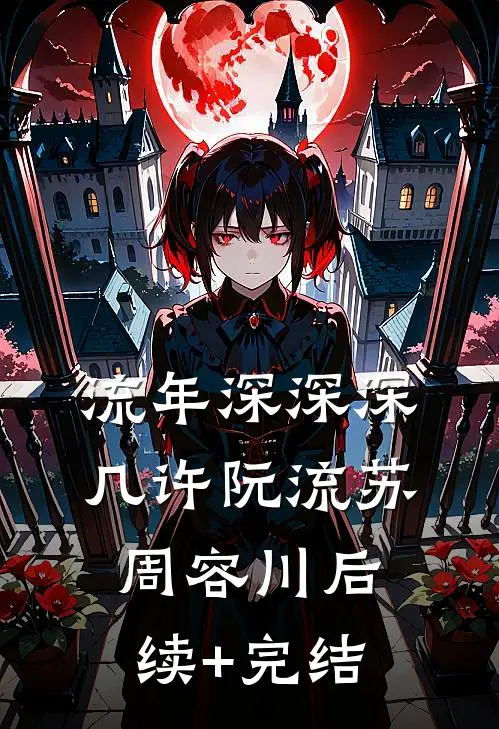 流年深深深几许阮流苏周容川后续+完结