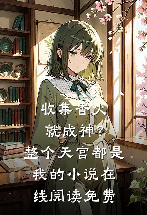 收集香火就成神？整个天宫都是我的小说在线阅读免费