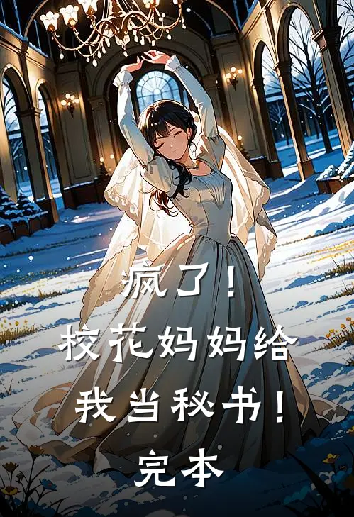 疯了！校花妈妈给我当秘书！完本