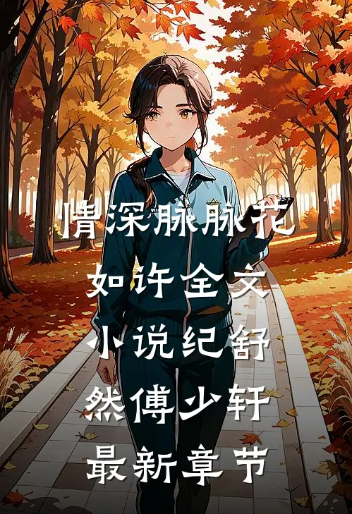 情深脉脉花如许全文小说纪舒然傅少轩最新章节
