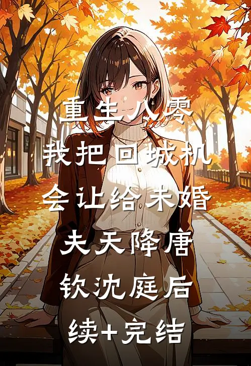 重生八零：我把回城机会让给未婚夫天降唐钦沈庭后续+完结