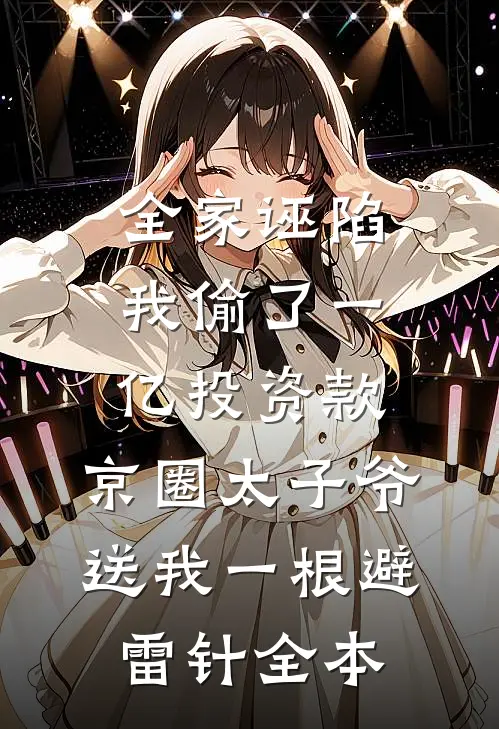 全家诬陷我偷了一亿投资款，京圈太子爷送我一根避雷针全本