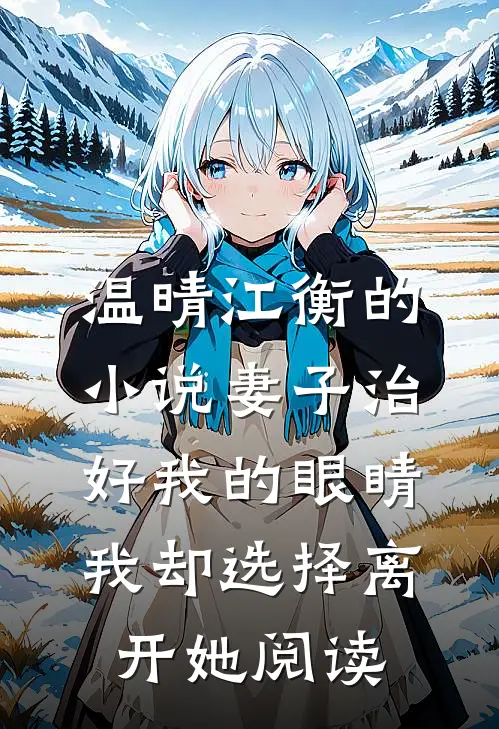 温晴江衡的小说妻子治好我的眼睛，我却选择离开她阅读