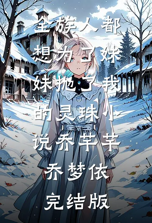全族人都想为了妹妹抛了我的灵珠小说乔芊芊乔梦依完结版