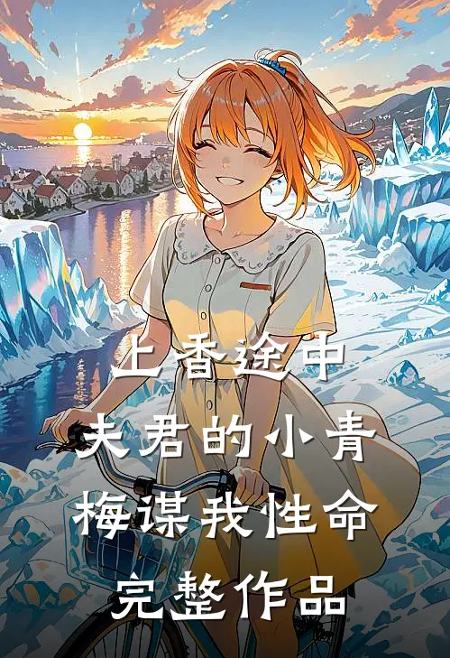 上香途中，夫君的小青梅谋我性命完整作品