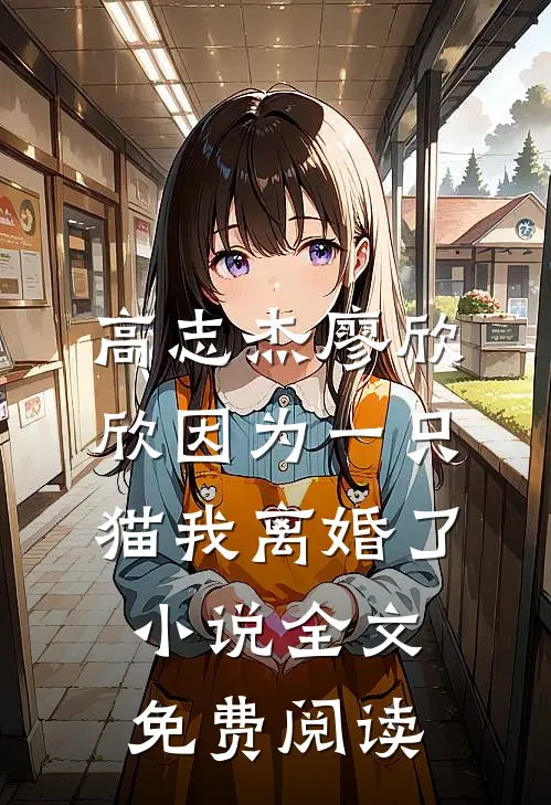 高志杰廖欣欣因为一只猫我离婚了小说全文免费阅读