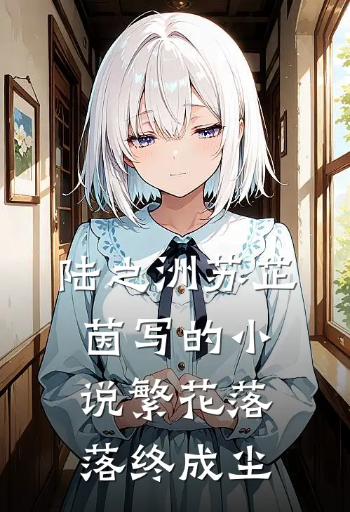 陆之洲苏芷茵写的小说繁花落落终成尘