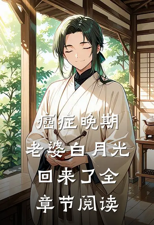 癌症晚期，老婆白月光回来了全章节阅读