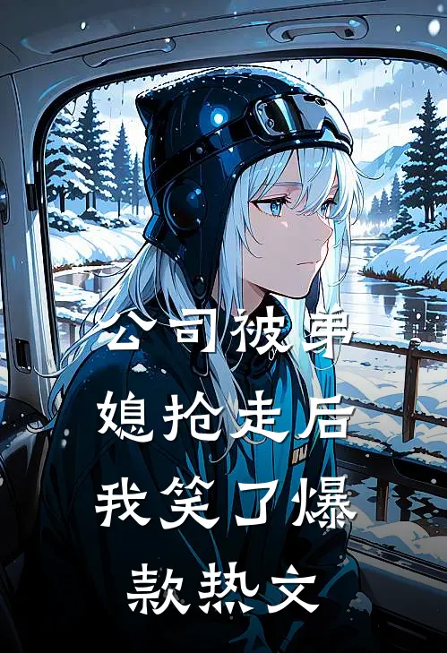 公司被弟媳抢走后，我笑了爆款热文