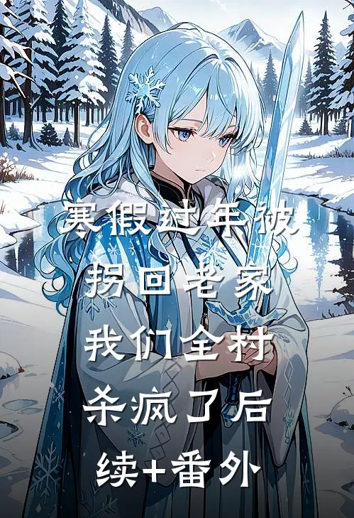 寒假过年被拐回老家，我们全村杀疯了后续+番外