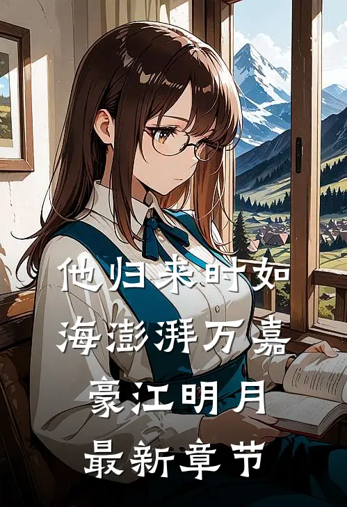 他归来时如海澎湃万嘉豪江明月最新章节