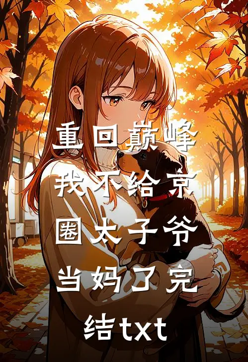重回巅峰，我不给京圈太子爷当妈了完结txt