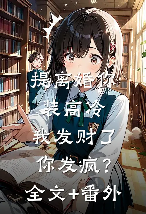 提离婚你装高冷，我发财了你发疯？全文+番外