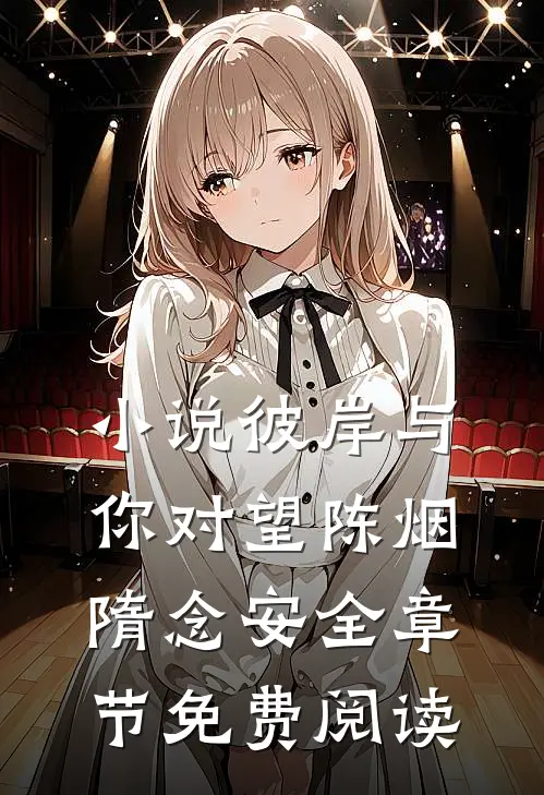 小说彼岸与你对望陈烟隋念安全章节免费阅读