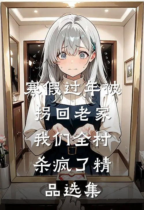 寒假过年被拐回老家，我们全村杀疯了精品选集