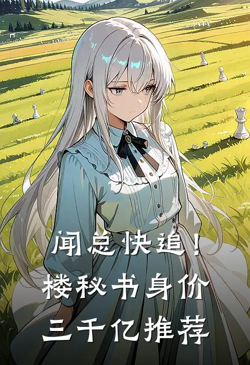 闻总快追！楼秘书身价三千亿推荐