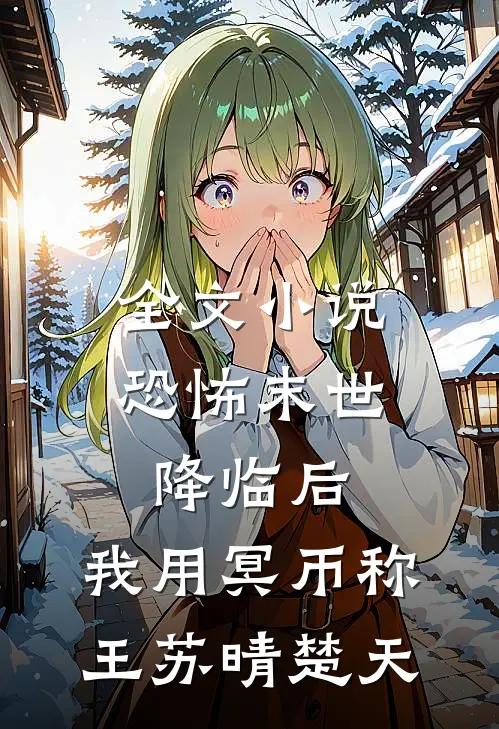 全文小说恐怖末世降临后，我用冥币称王苏晴楚天