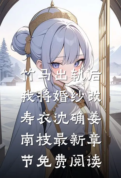 竹马出轨后，我将婚纱改寿衣沈确姜南枝最新章节免费阅读
