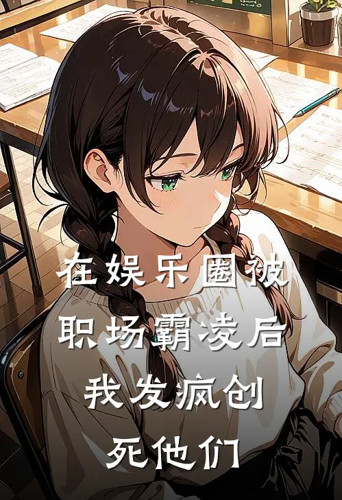 在娱乐圈被职场霸凌后，我发疯创死他们