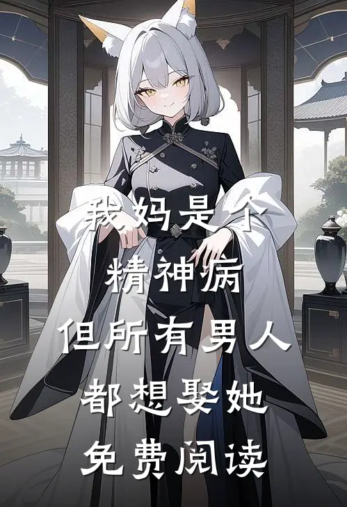 我妈是个精神病，但所有男人都想娶她免费阅读