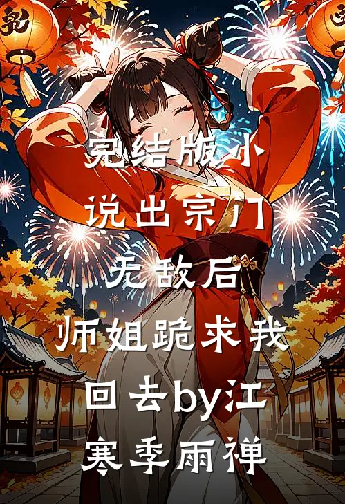 完结版小说出宗门无敌后，师姐跪求我回去by江寒季雨禅