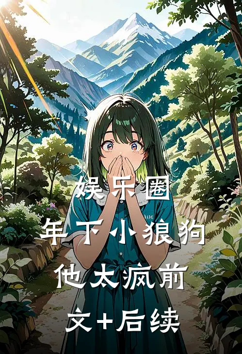 娱乐圈：年下小狼狗他太疯前文+后续