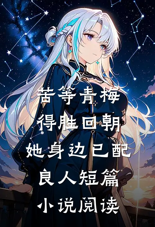 苦等青梅得胜回朝，她身边已配良人短篇小说阅读