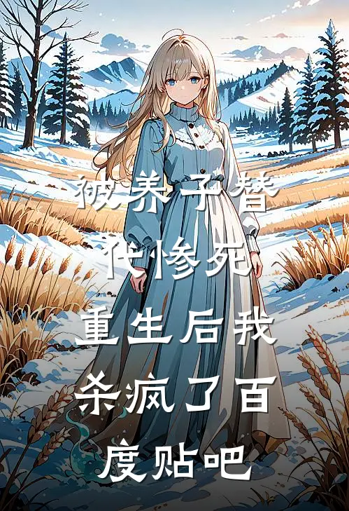 被养子替代惨死，重生后我杀疯了百度贴吧