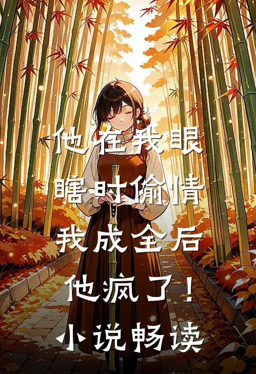 他在我眼瞎时偷情，我成全后他疯了！小说畅读