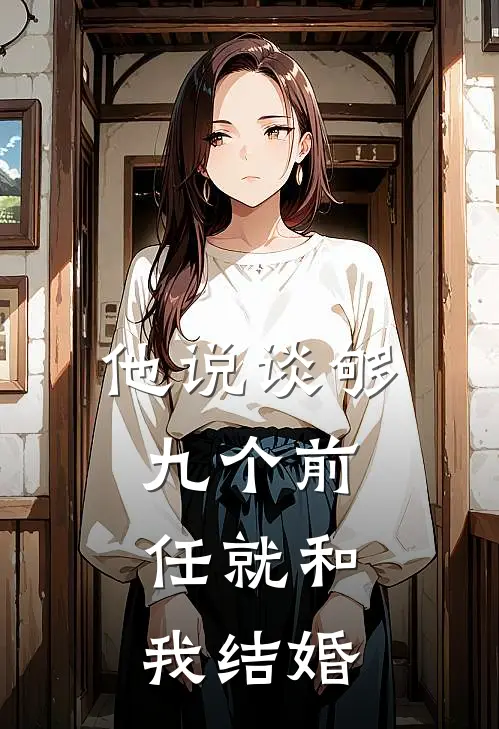 他说谈够九个前任就和我结婚