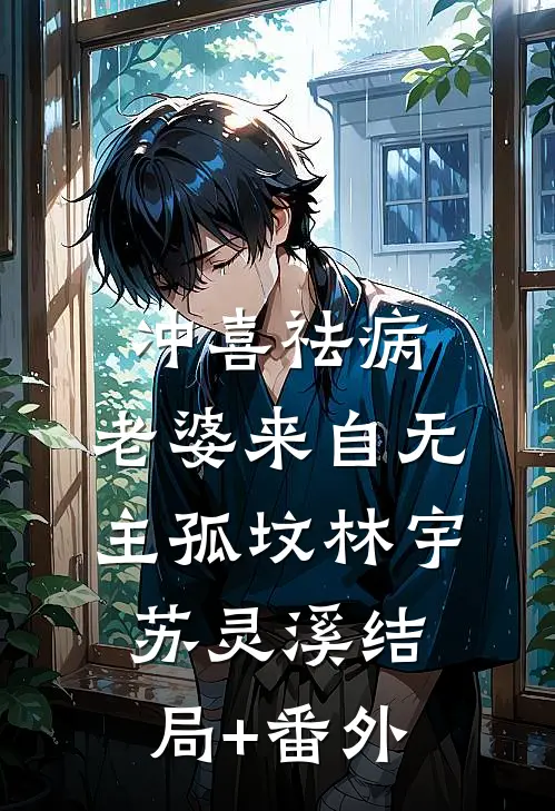 冲喜祛病，老婆来自无主孤坟林宇苏灵溪结局+番外